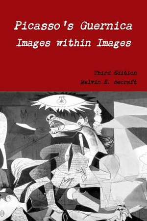 Picasso's Guernica - Images Within Images, Third Edition de Melvin E. Becraft