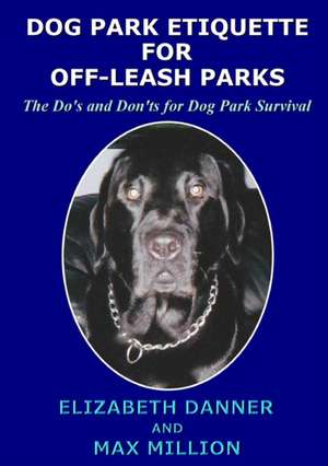 Dog Park Etiquette for Off-Leash Parks de Elizabeth Danner