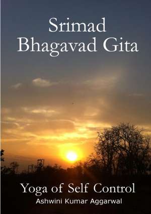 Srimad Bhagavad Gita - Yoga of Self Control de Ashwini Kumar Aggarwal