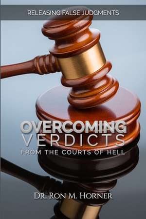 Overcoming Verdicts from the Courts of Hell de Ron Horner