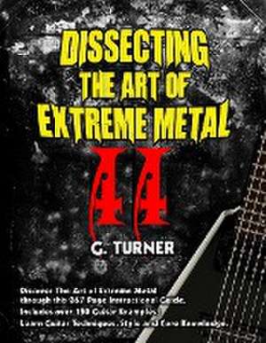 Dissecting The Art of Extreme Metal II - Chaos Theory for Extreme Metal Guitarists de Garry Turner