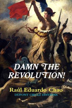 Damn the Revolution! de Raul Eduardo Chao