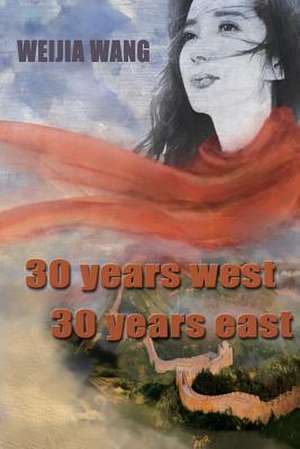 30 Years West 30 Years East de Weijia Wang