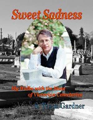 Sweet Sadness; My Walks with the Muse of Victorian Cemeteries de S. Tyson Gardner