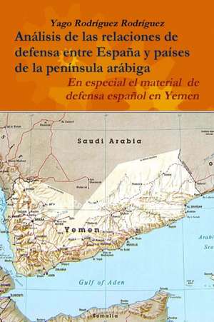 Relaciones de defensa entre España y países de la península arábiga. En especial el conflicto de Yemen de Yago Rodríguez Rodríguez