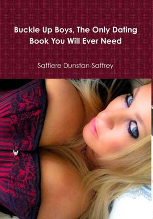 Buckle Up Boys, the Only Dating Book You Will Ever Need de Saffiere Dunstan-Saffrey