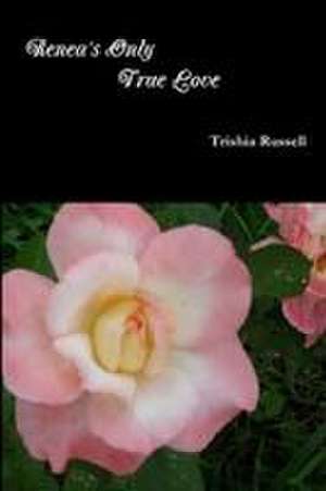Renea's Only True Love de Trishia Russell