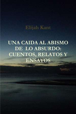 Una Cada Al Abismo de Lo Absurdo de Elijah Kant