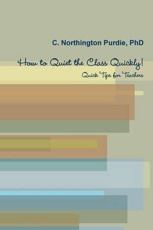 How to Quiet the Class Quickly! Quick Tips for Teacher de C. Northington Purdie