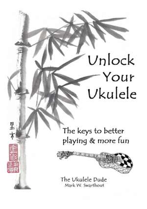 Unlock Your Ukulele de Mark Swarthout