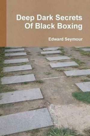 Deep Dark Secrets of Black Boxing de Edward Seymour