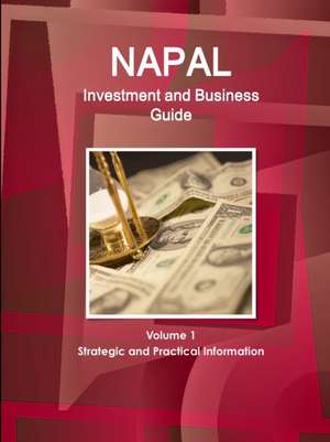 Nepal Investment and Business Guide Volume 1 Strategic and Practical Information de Inc. Ibp