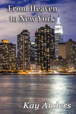 From Heaven to New York, Second Edition de Kay Anders