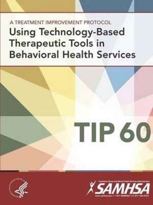 A Treatment Improvement Protocol - Using Technology-Based Therapeutic Tools in Behavioral Health Services - Tip 60 de Department of Health and Human Services