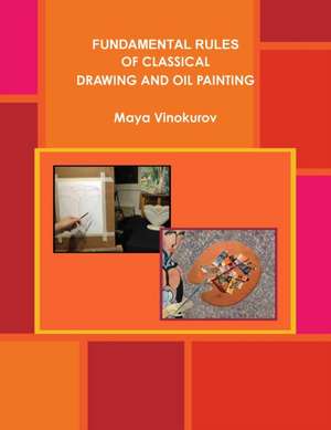 Fundamental Rules of Classical Drawing and Oil Painting de Maya Vinokurov