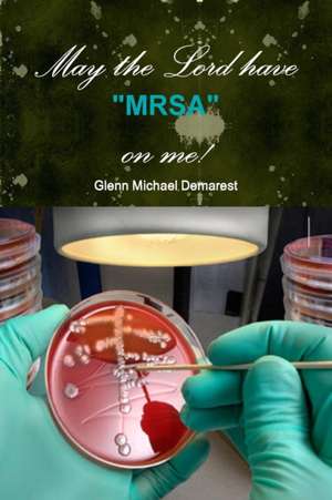 May the Lord Have "Mrsa" on Me! de Glenn Michael Demarest