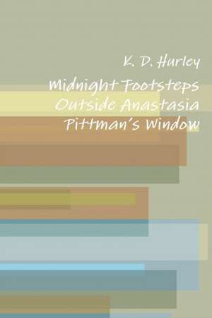 Midnight Footsteps Outside Anastasia Pittman's Window de K. D. Hurley