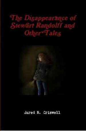 The Disappearance of Stewart Randolff and Other Tales de Criswell, Jared