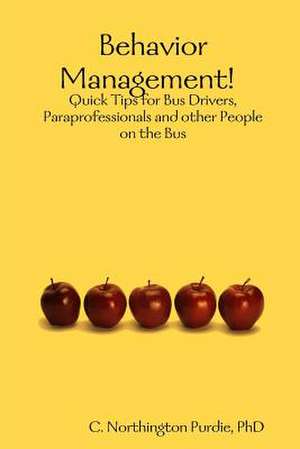 Behavior Management! Quick Tips for Bus Drivers, Paraprofessionals and Other People on the Bus de C. Northington Purdie