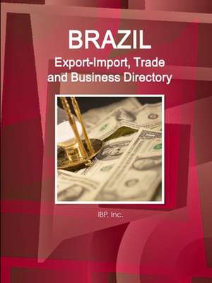 Brazil Export-Import, Trade and Business Directory Volume 1 Strategic Information and Contacts de Inc. Ibp