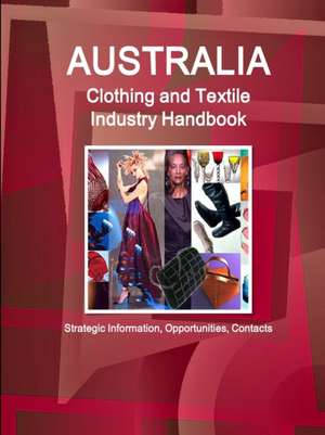 Australia Clothing and Textile Industry Handbook - Strategic Information, Opportunities, Contacts de Inc. Ibp