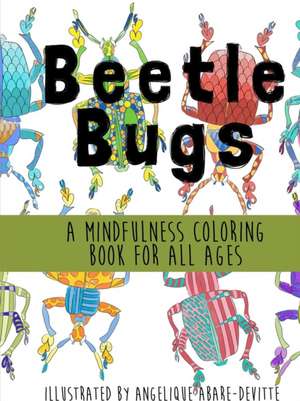 Beetle Bugs - A Mindfulness Coloring Book for All Ages de Angelique Abare-Devitte