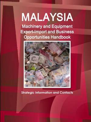 Malaysia Machinery and Equipment Export-Import and Business Opportunities Handbook - Strategic Information and Contacts de Inc. Ibp