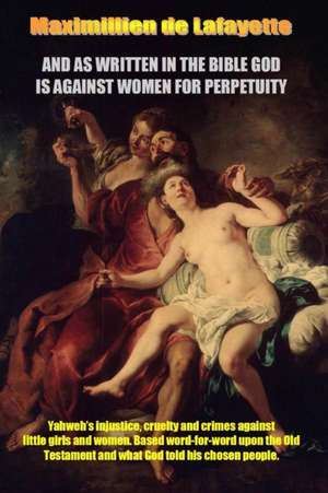 AND AS WRITTEN IN THE BIBLE GOD IS AGAINST WOMEN FOR PERPETUITY de Maximillien De Lafayette