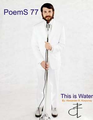 Poems 77- This Is Water de Alexander R. Korponay