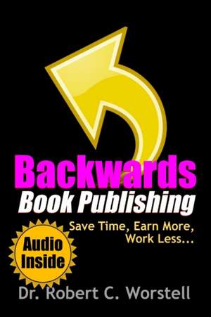 Backwards Book Publishing de Robert C. Worstell