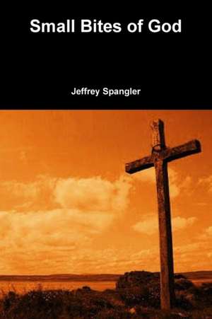 Small Bites of God de Jeffrey Spangler