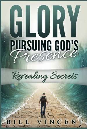 Glory Pursuing Gods Presence de Bill Vincent