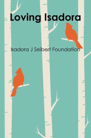 Loving Isadora de Isadora J Seibert Foundation