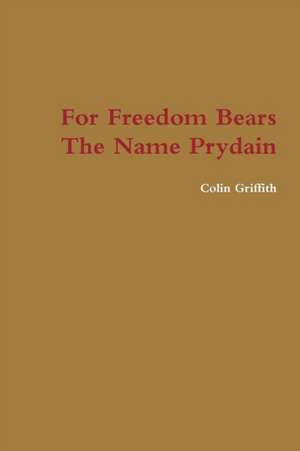 For Freedom Bears The Name Prydain de Colin Griffith