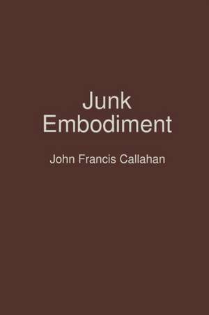 Junk Embodiment de John Francis Callahan