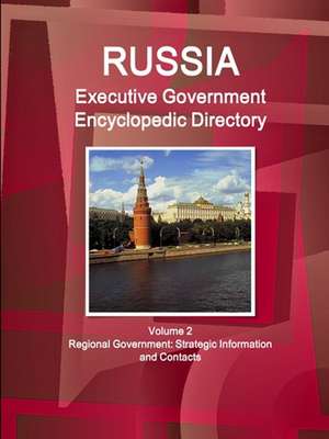 Russia Executive Government Encyclopedic Directory Volume 2 Regional Government de Inc. Ibp