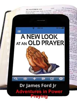 New Look at an Old Prayer - Adventures in Power Praying de James Ford Jr