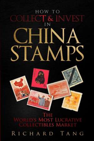 How to Collect & Invest in China Stamps de Richard Tang