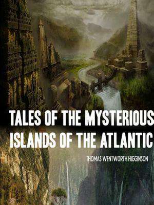 Tales of the Mysterious Islands of the Atlantic de Thomas Wentworth Higginson