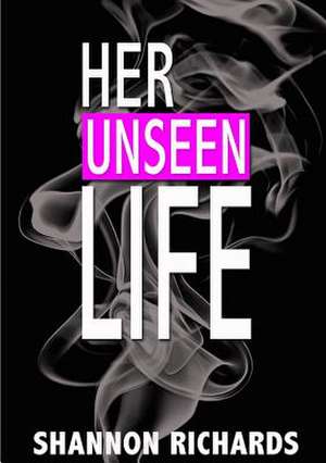 Her Unseen Life de Shannon Richards