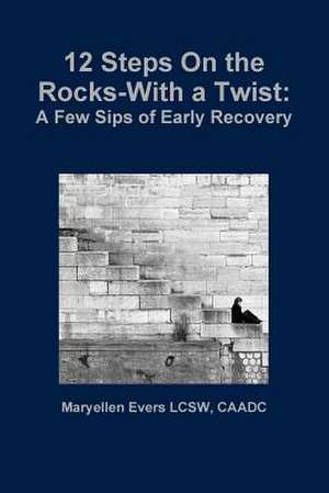 12 Steps on the Rocks-With a Twist de Evers Lcsw, Caadc Maryellen