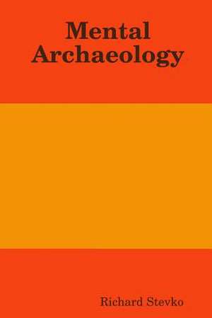 Mental Archaeology de Richard Stevko