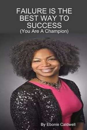 Failure Is the Best Way to Success - You Are a Champion de Caldwell, Ebonie