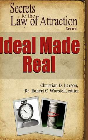 Ideal Made Real - Secrets to the Law of Attraction de Editor Robert C. Worstell