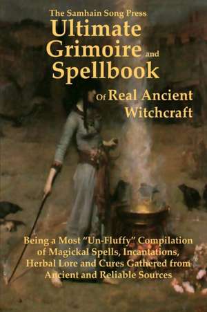 The Samhain Song Press Ultimate Grimoire and Spellbook of Real Ancient Witchcraft de Ancient and Reliable Sources