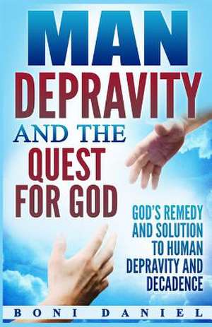 Man Depravity and the Quest for God de Daniel, Boni