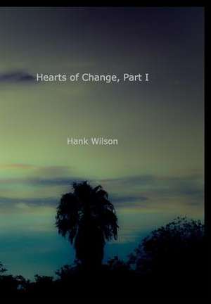 Hearts of Change, Part One. de Wilson, Hank