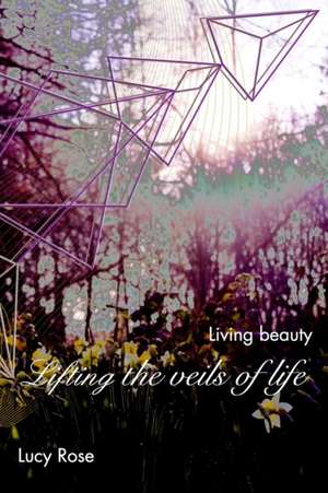 Lifting the Veils of Life de Lucy Rose