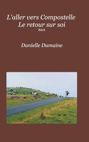 L'Aller Vers Compostelle Le Retour Sur Soi de Danielle Dumaine