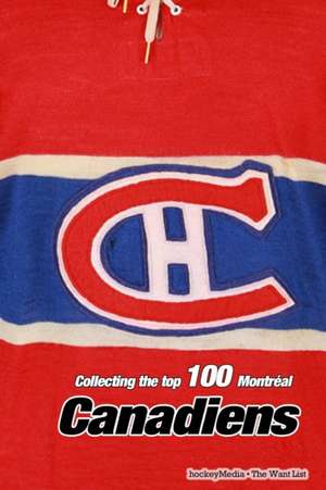 Collecting the Top 100 Montreal Canadiens de Richard Scott